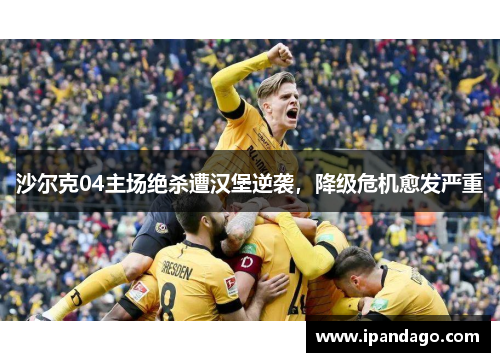 沙尔克04主场绝杀遭汉堡逆袭，降级危机愈发严重