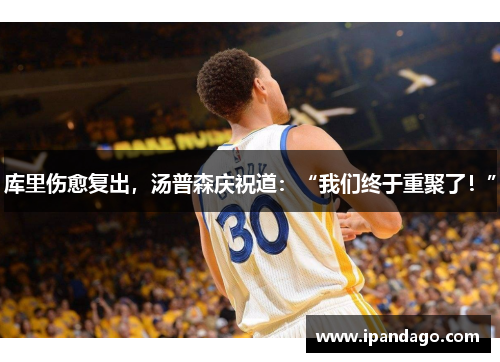 库里伤愈复出，汤普森庆祝道：“我们终于重聚了！”