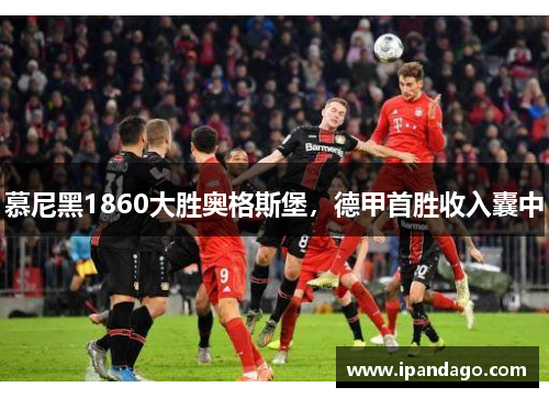 慕尼黑1860大胜奥格斯堡，德甲首胜收入囊中