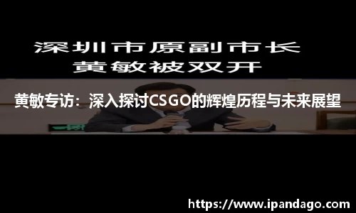 黄敏专访：深入探讨CSGO的辉煌历程与未来展望