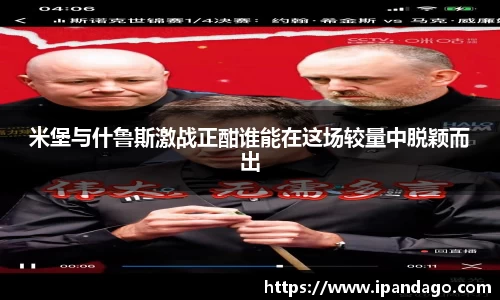 米堡与什鲁斯激战正酣谁能在这场较量中脱颖而出